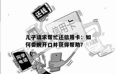 儿子请求帮忙还信用卡：如何委婉开口并获得帮助？