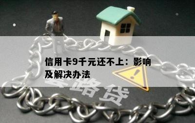 信用卡9千元还不上：影响及解决办法