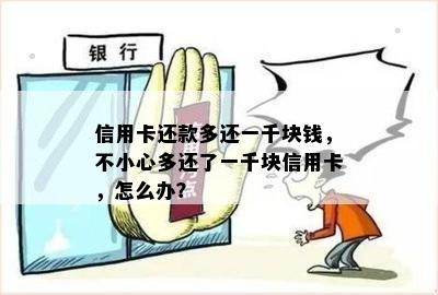 信用卡还款多还一千块钱，不小心多还了一千块信用卡，怎么办？