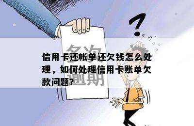 信用卡还帐单还欠钱怎么处理，如何处理信用卡账单欠款问题？