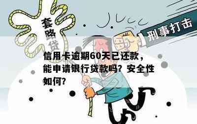 信用卡逾期60天已还款，能申请银行贷款吗？安全性如何？