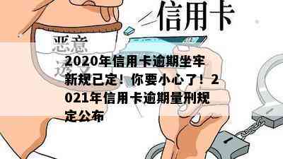 2020年信用卡逾期坐牢新规已定！你要小心了！2021年信用卡逾期量刑规定公布