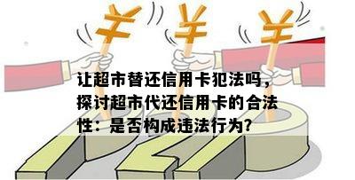 让超市替还信用卡犯法吗，探讨超市代还信用卡的合法性：是否构成违法行为？