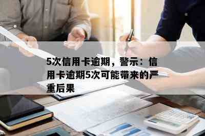 5次信用卡逾期，警示：信用卡逾期5次可能带来的严重后果