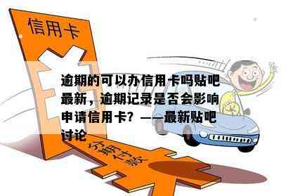 逾期的可以办信用卡吗贴吧最新，逾期记录是否会影响申请信用卡？——最新贴吧讨论