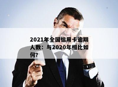 2021年全国信用卡逾期人数：与2020年相比如何？