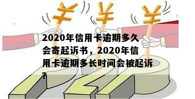 2020年信用卡逾期多久会寄起诉书，2020年信用卡逾期多长时间会被起诉？