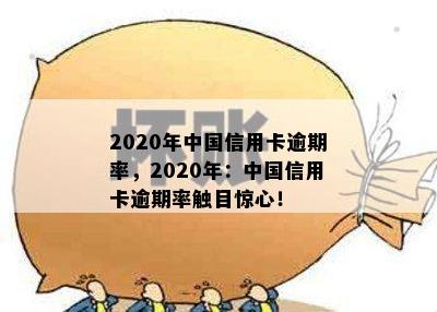 2020年中国信用卡逾期率，2020年：中国信用卡逾期率触目惊心！