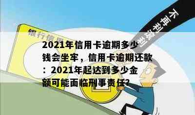 2021年信用卡逾期多少钱会坐牢，信用卡逾期还款：2021年起达到多少金额可能面临刑事责任？