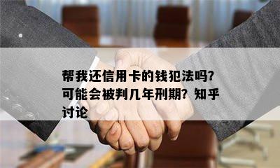 帮我还信用卡的钱犯法吗？可能会被判几年刑期？知乎讨论