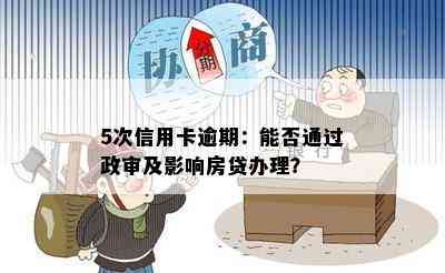 5次信用卡逾期：能否通过政审及影响房贷办理？