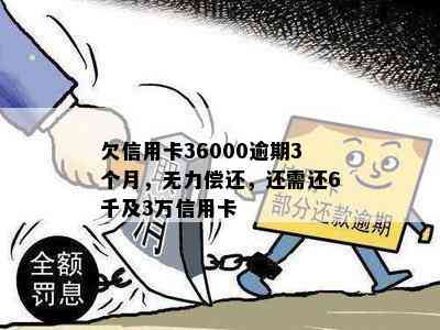 欠信用卡36000逾期3个月，无力偿还，还需还6千及3万信用卡