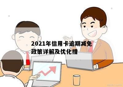 2021年信用卡逾期减免政策详解及优化措