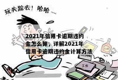 2021年信用卡逾期违约金怎么算，详解2021年信用卡逾期违约金计算方法