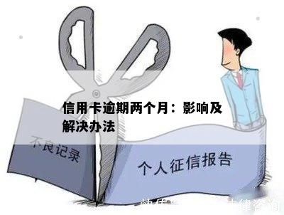 信用卡逾期两个月：影响及解决办法