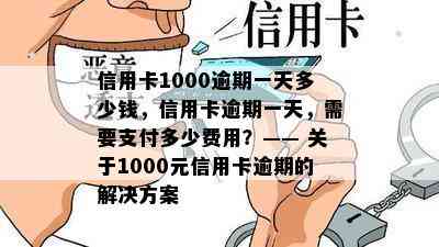 信用卡1000逾期一天多少钱，信用卡逾期一天，需要支付多少费用？—— 关于1000元信用卡逾期的解决方案