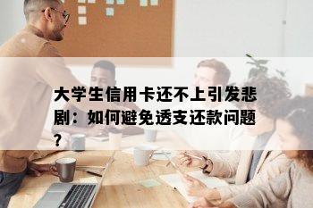 大学生信用卡还不上引发悲剧：如何避免透支还款问题？