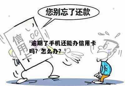 '逾期了手机还能办信用卡吗？怎么办？'