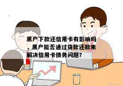 黑户下款还信用卡有影响吗，黑户能否通过贷款还款来解决信用卡债务问题？