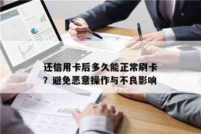 还信用卡后多久能正常刷卡？避免恶意操作与不良影响