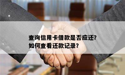 查询信用卡借款是否应还？如何查看还款记录？