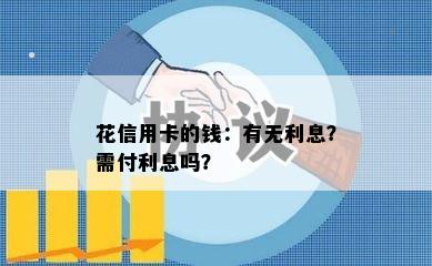 花信用卡的钱：有无利息？需付利息吗？