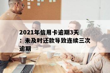 2021年信用卡逾期3天：未及时还款导致连续三次逾期