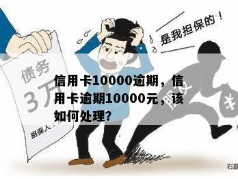 信用卡10000逾期，信用卡逾期10000元，该如何处理？