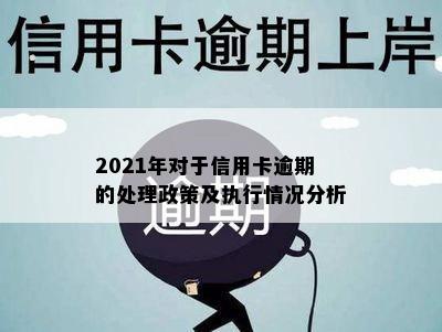 2021年对于信用卡逾期的处理政策及执行情况分析