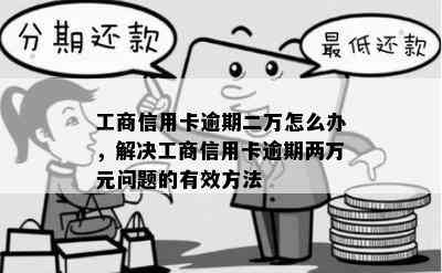 工商信用卡逾期二万怎么办，解决工商信用卡逾期两万元问题的有效方法