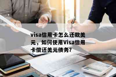 visa信用卡怎么还款美元，如何使用Visa信用卡偿还美元债务？