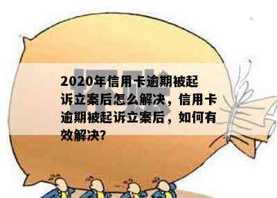 2020年信用卡逾期被起诉立案后怎么解决，信用卡逾期被起诉立案后，如何有效解决？