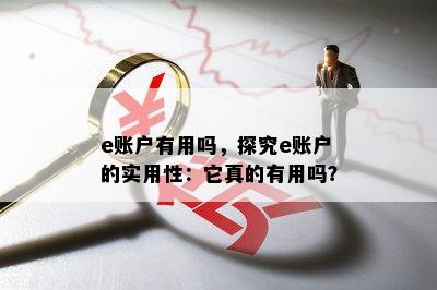 e账户有用吗，探究e账户的实用性：它真的有用吗？