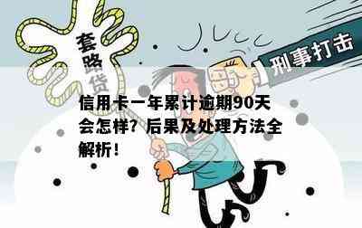 信用卡一年累计逾期90天会怎样？后果及处理方法全解析！