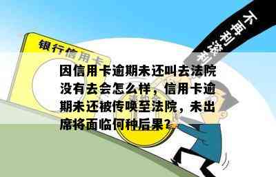 因信用卡逾期未还叫去法院没有去会怎么样，信用卡逾期未还被传唤至法院，未出席将面临何种后果？