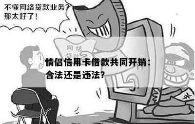 情侣信用卡借款共同开销：合法还是违法？