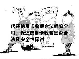 代还信用卡收费合法吗安全吗，代还信用卡收费是否合法及安全性探讨