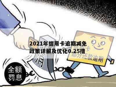 2021年信用卡逾期减免政策详解及优化0.25措