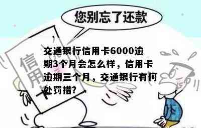 交通银行信用卡6000逾期3个月会怎么样，信用卡逾期三个月，交通银行有何处罚措？