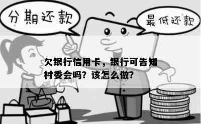 欠银行信用卡，银行可告知村委会吗？该怎么做？