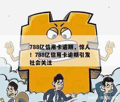 788亿信用卡逾期，惊人！788亿信用卡逾期引发社会关注