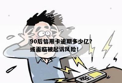 90后信用卡逾期多少亿？或面临被起诉风险！