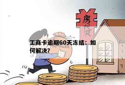 工商卡逾期60天冻结：如何解决？