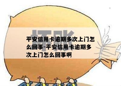 平安信用卡逾期多次上门怎么回事-平安信用卡逾期多次上门怎么回事啊