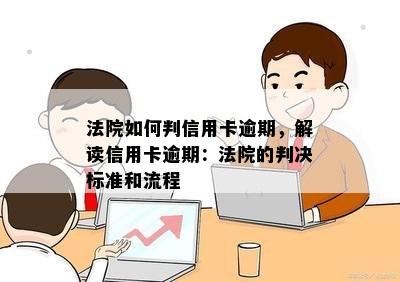 法院如何判信用卡逾期，解读信用卡逾期：法院的判决标准和流程