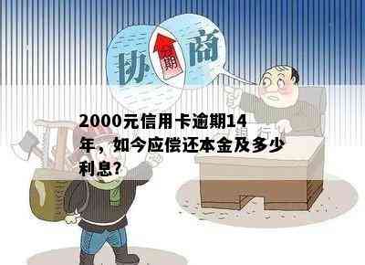 2000元信用卡逾期14年，如今应偿还本金及多少利息？