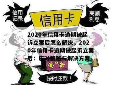 2020年信用卡逾期被起诉立案后怎么解决，2020年信用卡逾期被起诉立案后：应对策略与解决方案