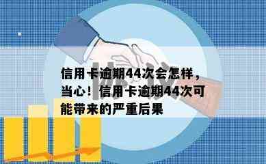 信用卡逾期44次会怎样，当心！信用卡逾期44次可能带来的严重后果