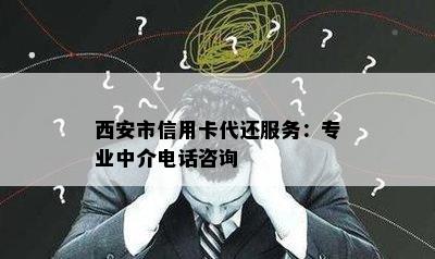 西安市信用卡代还服务：专业中介电话咨询