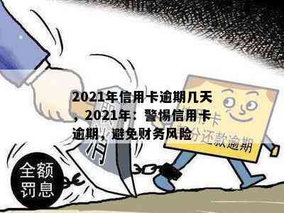 2021年信用卡逾期几天，2021年：警惕信用卡逾期，避免财务风险